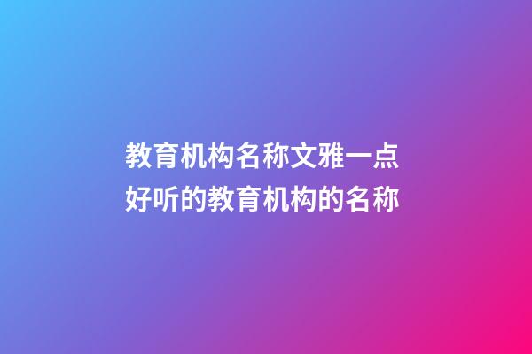 教育机构名称文雅一点 好听的教育机构的名称-第1张-公司起名-玄机派